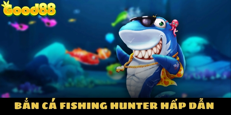 Bắn cá Fish Hunter là một thể loại cá cược, giải trí siêu hấp dẫn