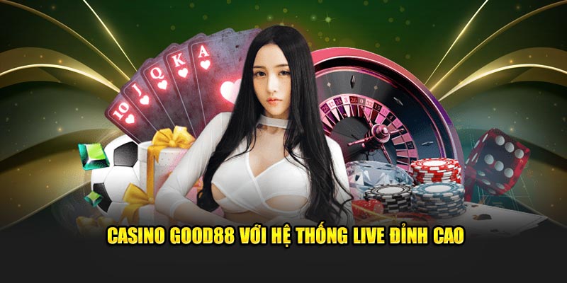 Casino GOOD88 với hệ thống live đỉnh cao