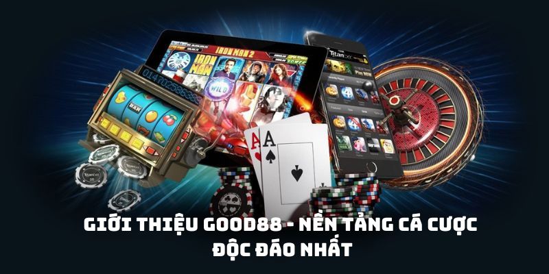 Giới thiệu Good88 - Nền tảng cá cược độc đáo nhất