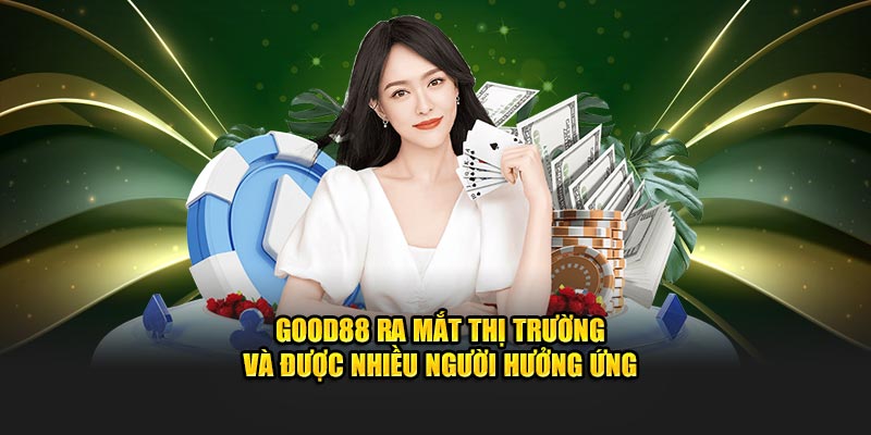 GOOD88 ra mắt thị trường và được nhiều người hưởng ứng