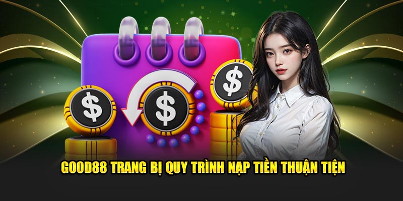 GOOD88 trang bị quy trình nạp tiền thuận tiện