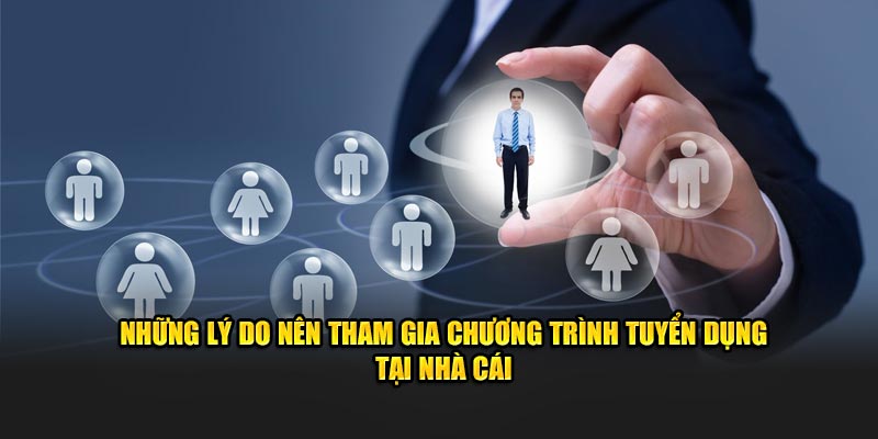 Những lý do nên tham gia chương trình tuyển dụng tại nhà cái