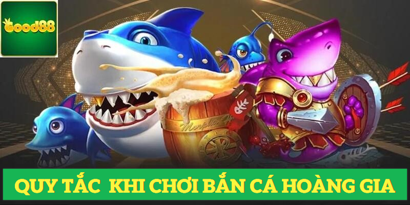 Một số quy tắc cần nhớ khi chơi bắn cá hoàng gia là gì?