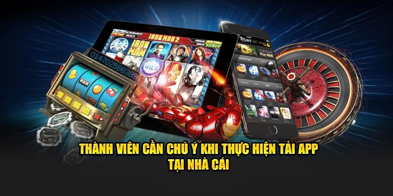 Thành viên cần chú ý khi thực hiện tải app tại nhà cái