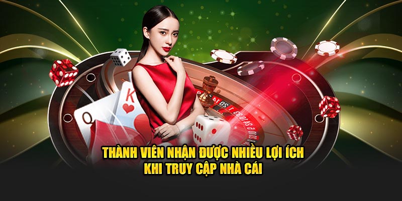 Thành viên nhận được nhiều lợi ích khi truy cập nhà cái