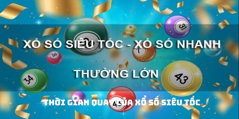 Thời gian quay của xổ số siêu tốc